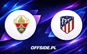 Gdzie oglądać mecz Elche z Atletico Madryt? Sprawdź transmisję!