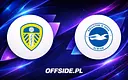 Leeds kontra Brighton: Gdzie obejrzeć kluczowy mecz 17 maja 2026?