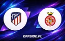 Atletico Madryt podejmuje Gironę: walka o Champions League i utrzymanie