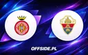 Girona i Elche w walce o przetrwanie: decydujący mecz La Liga